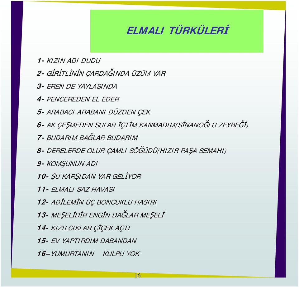 OLUR ÇAMLI SÖĞÜDÜ(HIZIR PAŞA SEMAHI) 9- KOMŞUNUN ADI 10- ŞU KARŞIDAN YAR GELİYOR 11- ELMALI SAZ HAVASI 12- ADİLEMİN ÜÇ