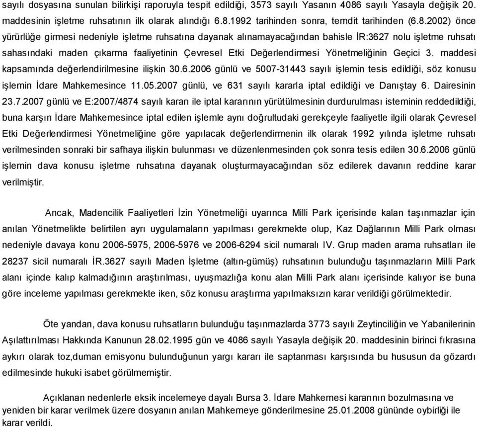 Yönetmeliğinin Geçici 3. maddesi kapsamında değerlendirilmesine ilişkin 30.6.2006 günlü ve 5007-31443 sayılı işlemin tesis edildiği, söz konusu işlemin İdare Mahkemesince 11.05.