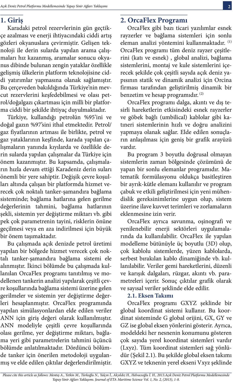 Gelişen teknoloji ile derin sularda yapılan arama çalışmaları hız kazanmış, aramalar sonucu okyanus dibinde bulunan zengin yataklar özellikle gelişmiş ülkelerin platform teknolojisine ciddi