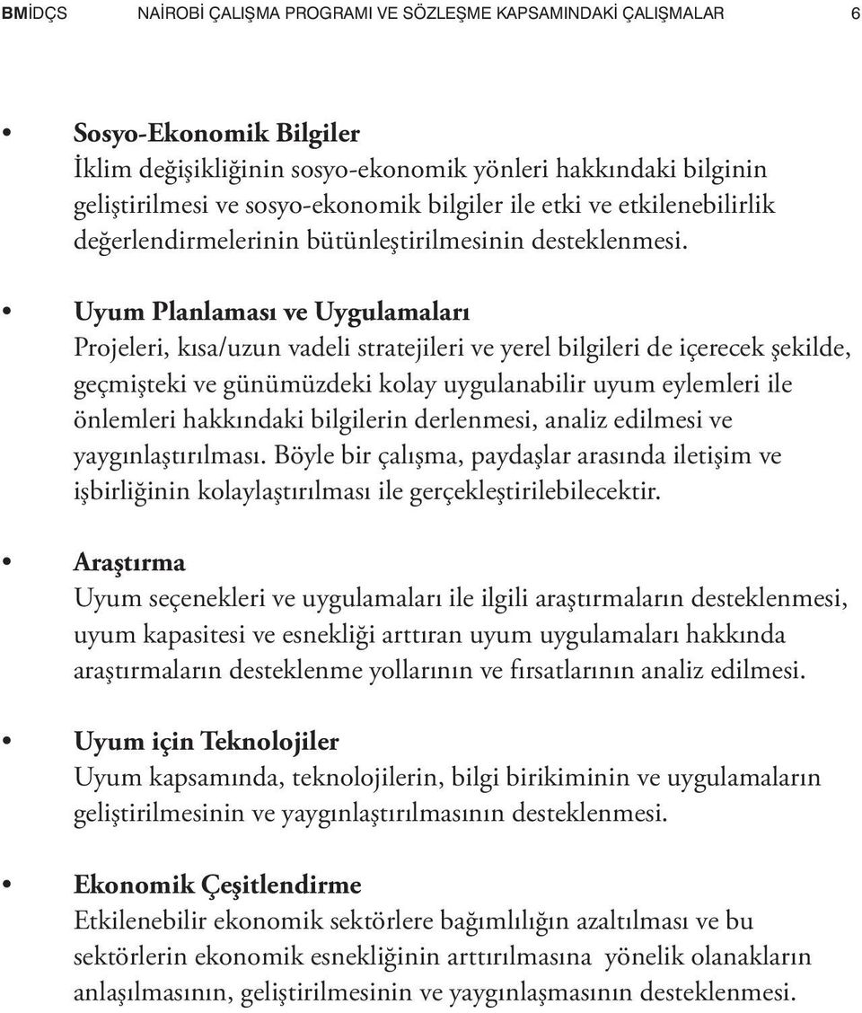 Uyum Planlaması ve Uygulamaları Projeleri, kısa/uzun vadeli stratejileri ve yerel bilgileri de içerecek şekilde, geçmişteki ve günümüzdeki kolay uygulanabilir uyum eylemleri ile önlemleri hakkındaki