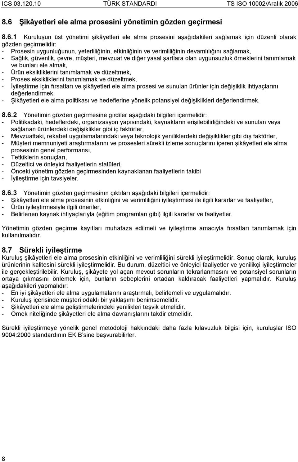 bunları ele almak, - Ürün eksikliklerini tanımlamak ve düzeltmek, - Proses eksikliklerini tanımlamak ve düzeltmek, - İyileştirme için fırsatları ve şikâyetleri ele alma prosesi ve sunulan ürünler