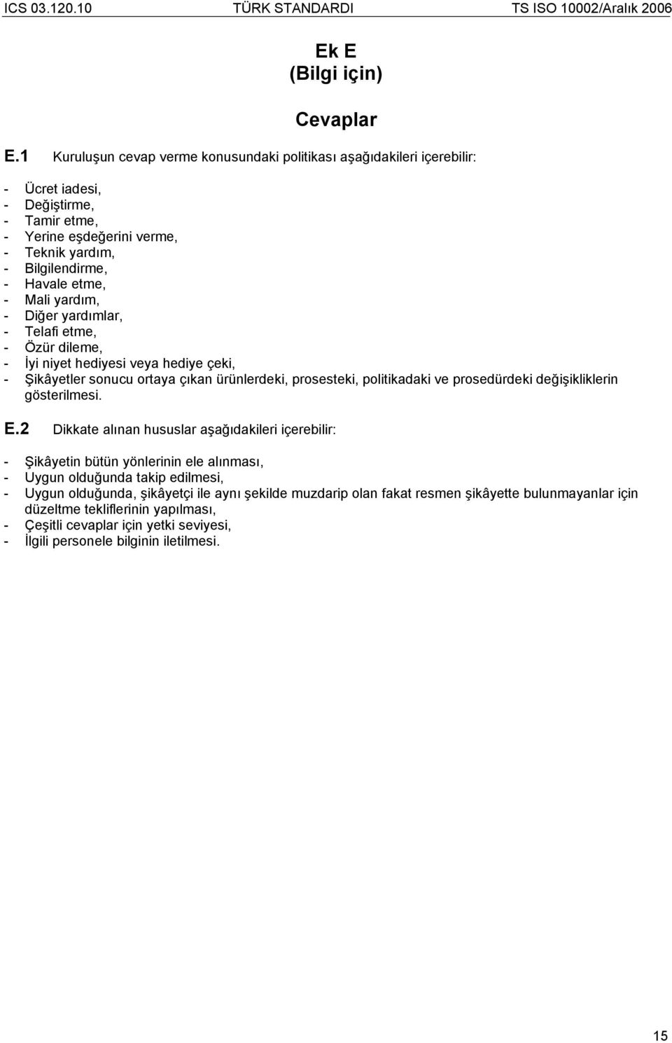 Mali yardım, - Diğer yardımlar, - Telafi etme, - Özür dileme, - İyi niyet hediyesi veya hediye çeki, - Şikâyetler sonucu ortaya çıkan ürünlerdeki, prosesteki, politikadaki ve prosedürdeki