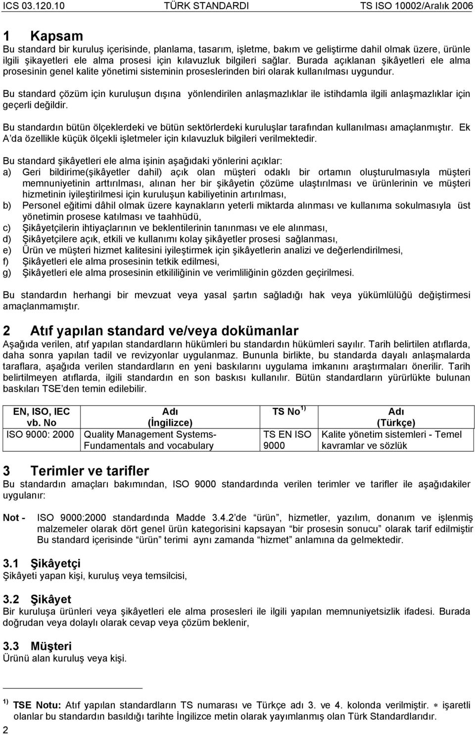 Bu standard çözüm için kuruluşun dışına yönlendirilen anlaşmazlıklar ile istihdamla ilgili anlaşmazlıklar için geçerli değildir.