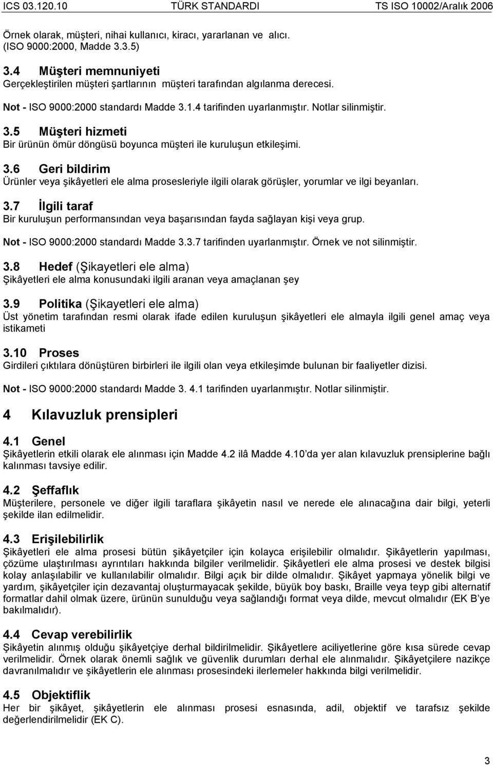 3.7 İlgili taraf Bir kuruluşun performansından veya başarısından fayda sağlayan kişi veya grup. Not - ISO 9000:2000 standardı Madde 3.