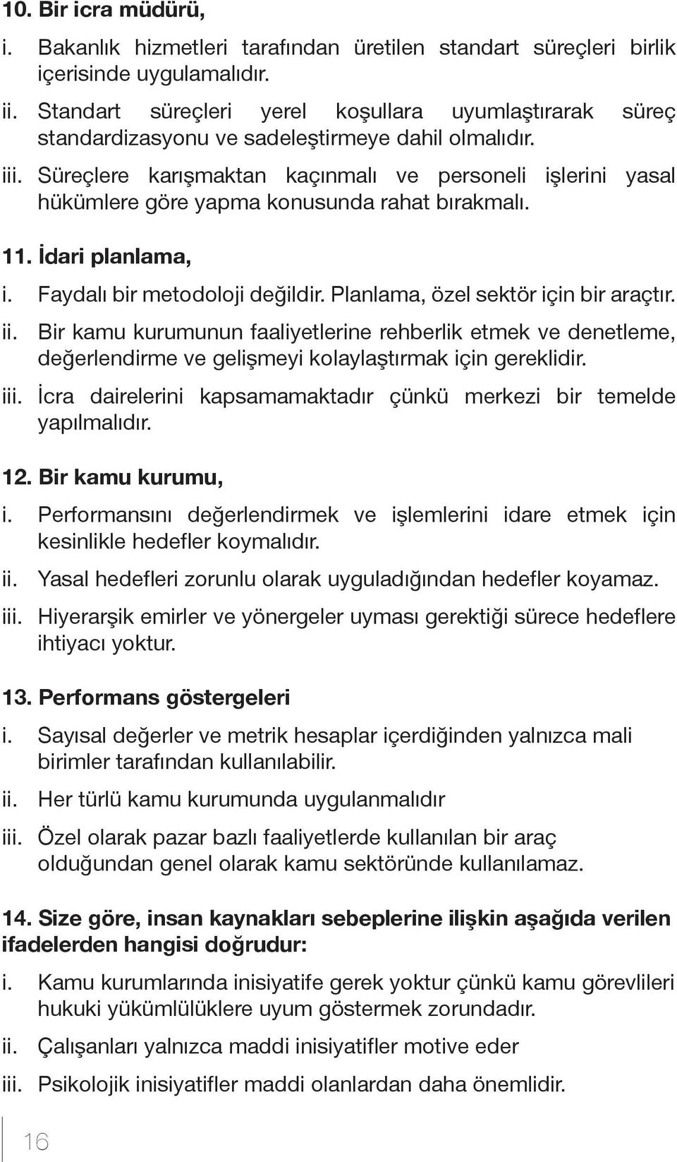 Süreçlere karışmaktan kaçınmalı ve personeli işlerini yasal hükümlere göre yapma konusunda rahat bırakmalı. 11. İdari planlama, i. Faydalı bir metodoloji değildir.