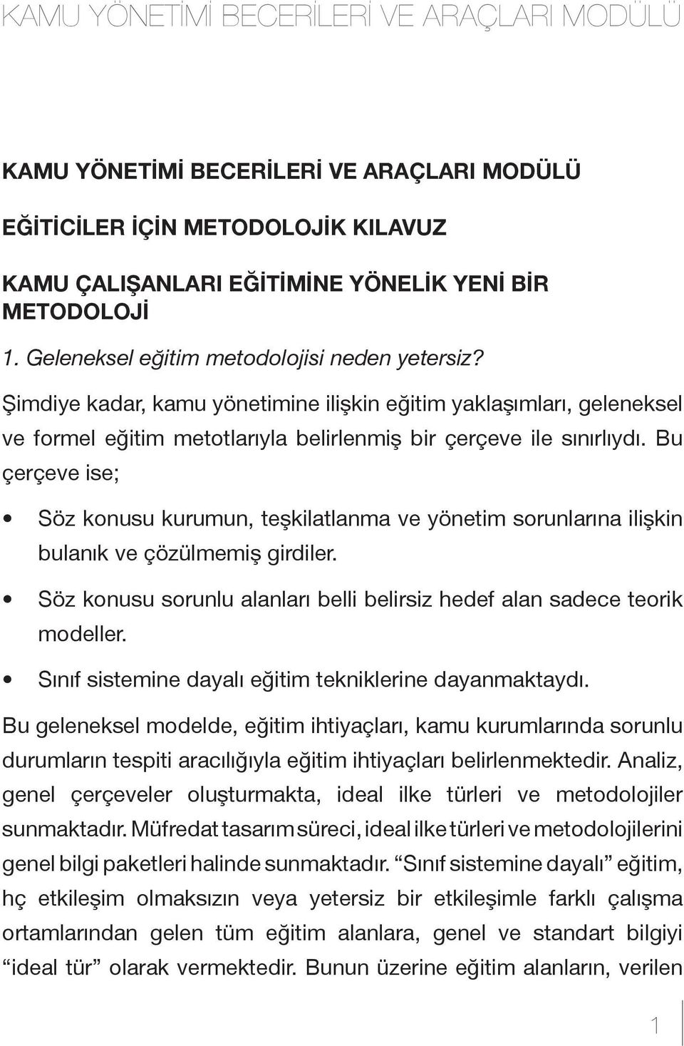 Bu çerçeve ise; Söz konusu kurumun, teşkilatlanma ve yönetim sorunlarına ilişkin bulanık ve çözülmemiş girdiler. Söz konusu sorunlu alanları belli belirsiz hedef alan sadece teorik modeller.