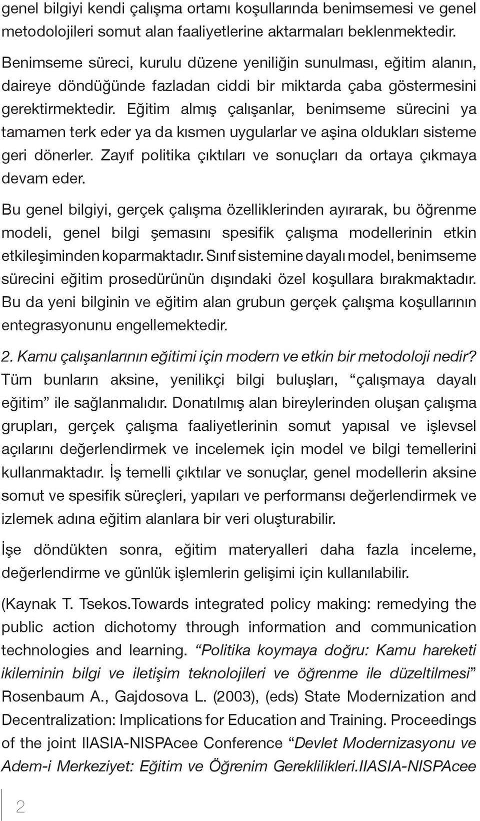 Eğitim almış çalışanlar, benimseme sürecini ya tamamen terk eder ya da kısmen uygularlar ve aşina oldukları sisteme geri dönerler. Zayıf politika çıktıları ve sonuçları da ortaya çıkmaya devam eder.