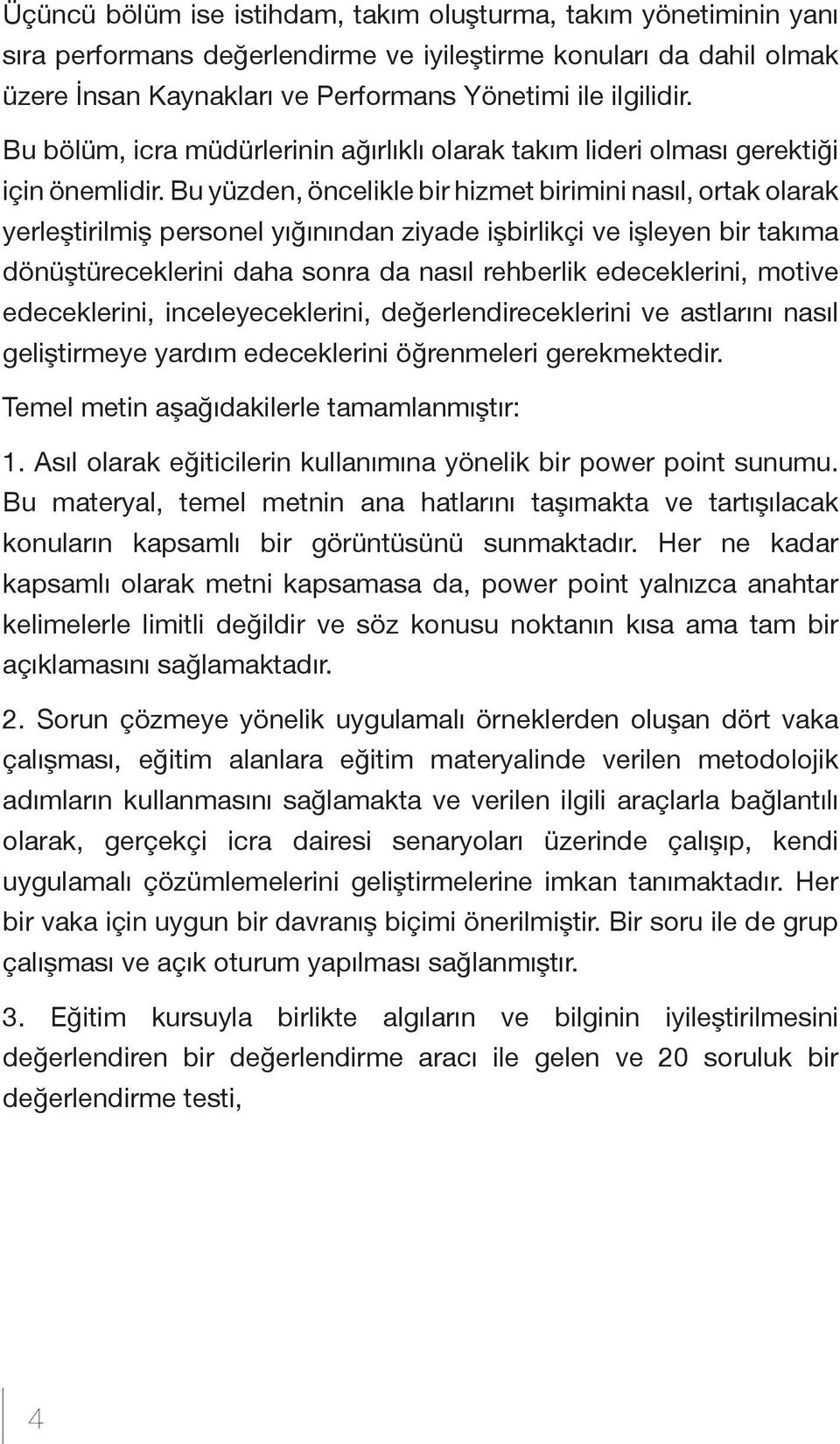 Bu yüzden, öncelikle bir hizmet birimini nasıl, ortak olarak yerleştirilmiş personel yığınından ziyade işbirlikçi ve işleyen bir takıma dönüştüreceklerini daha sonra da nasıl rehberlik edeceklerini,