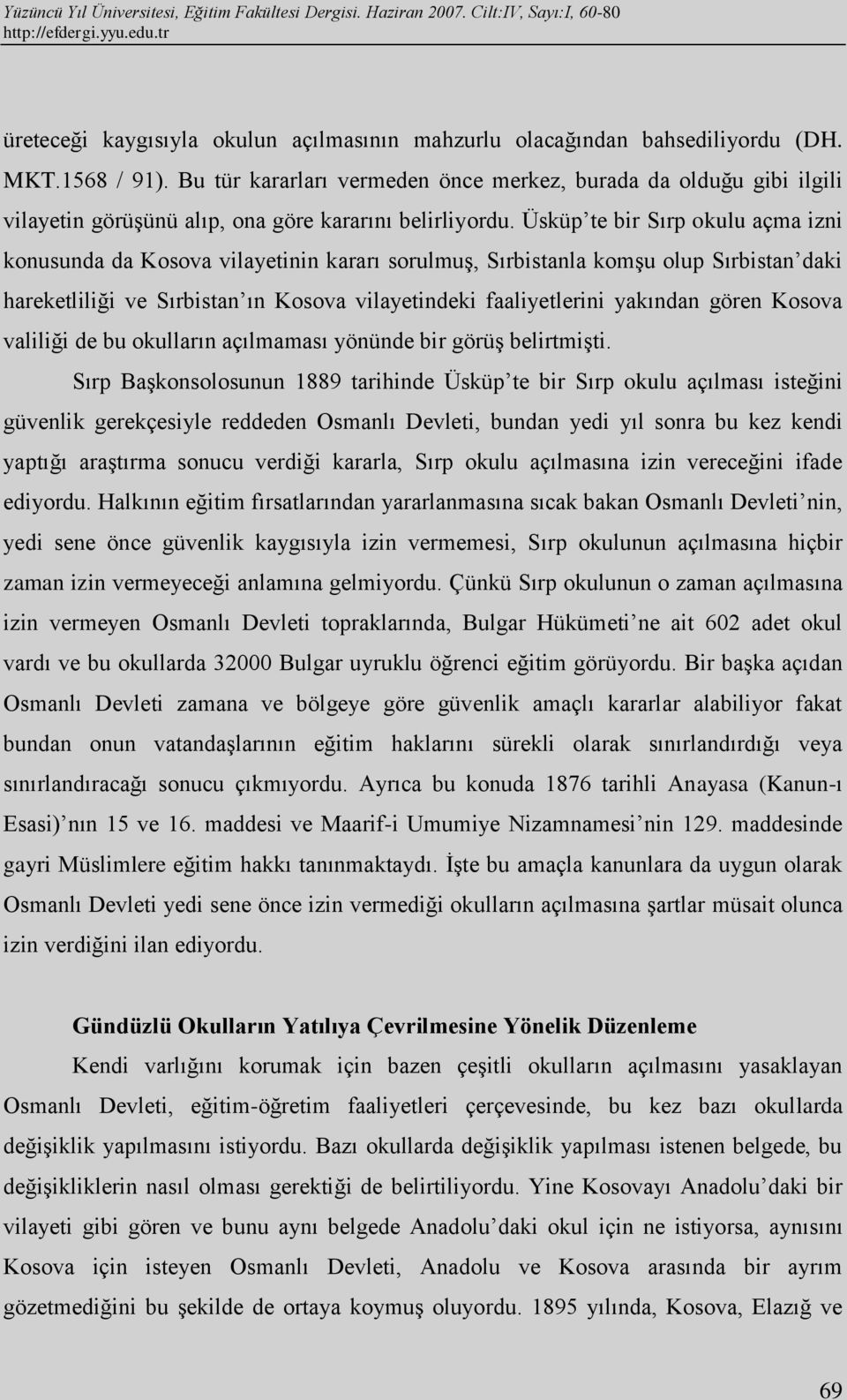 Üsküp te bir Sırp okulu açma izni konusunda da Kosova vilayetinin kararı sorulmuş, Sırbistanla komşu olup Sırbistan daki hareketliliği ve Sırbistan ın Kosova vilayetindeki faaliyetlerini yakından