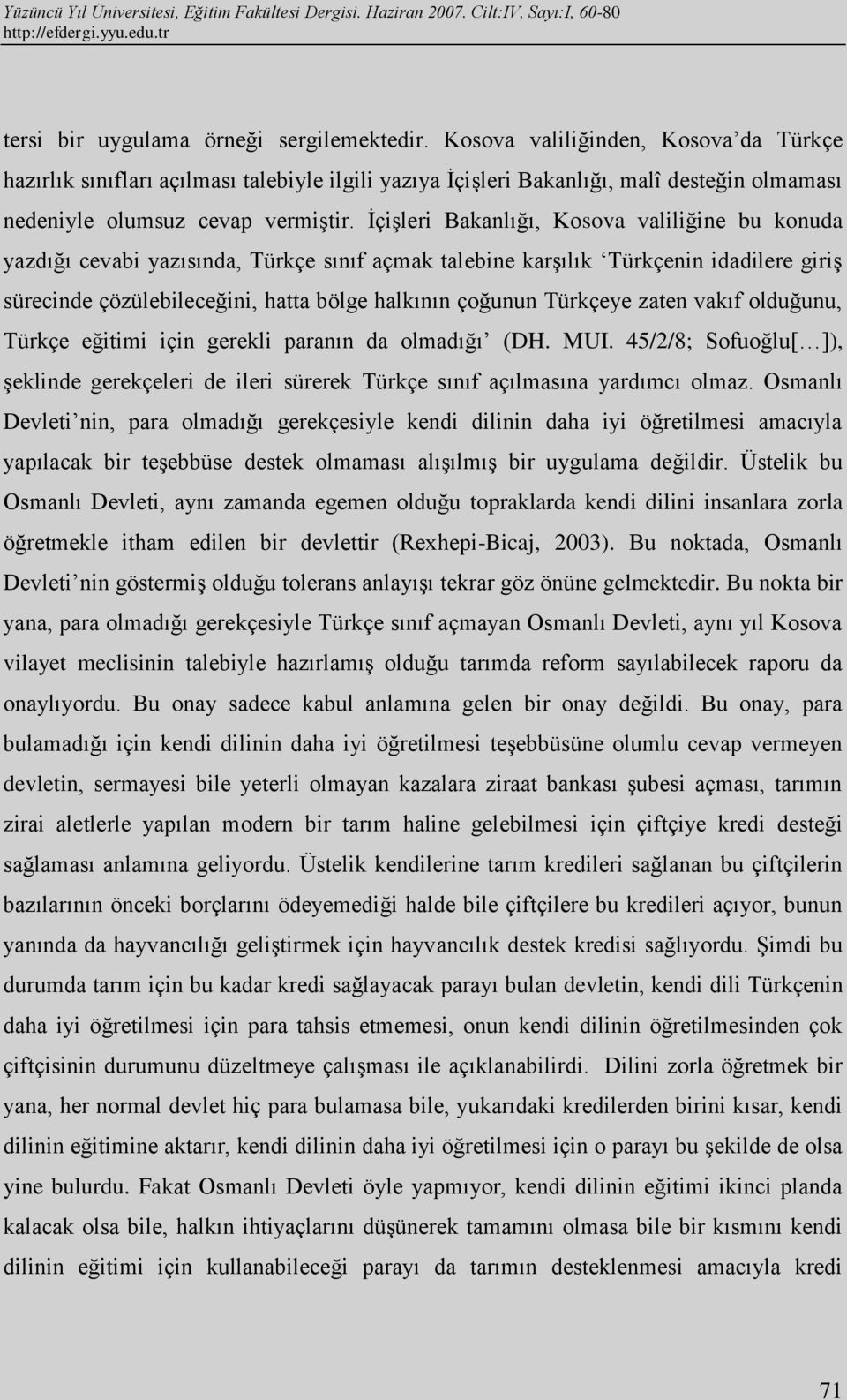 İçişleri Bakanlığı, Kosova valiliğine bu konuda yazdığı cevabi yazısında, Türkçe sınıf açmak talebine karşılık Türkçenin idadilere giriş sürecinde çözülebileceğini, hatta bölge halkının çoğunun