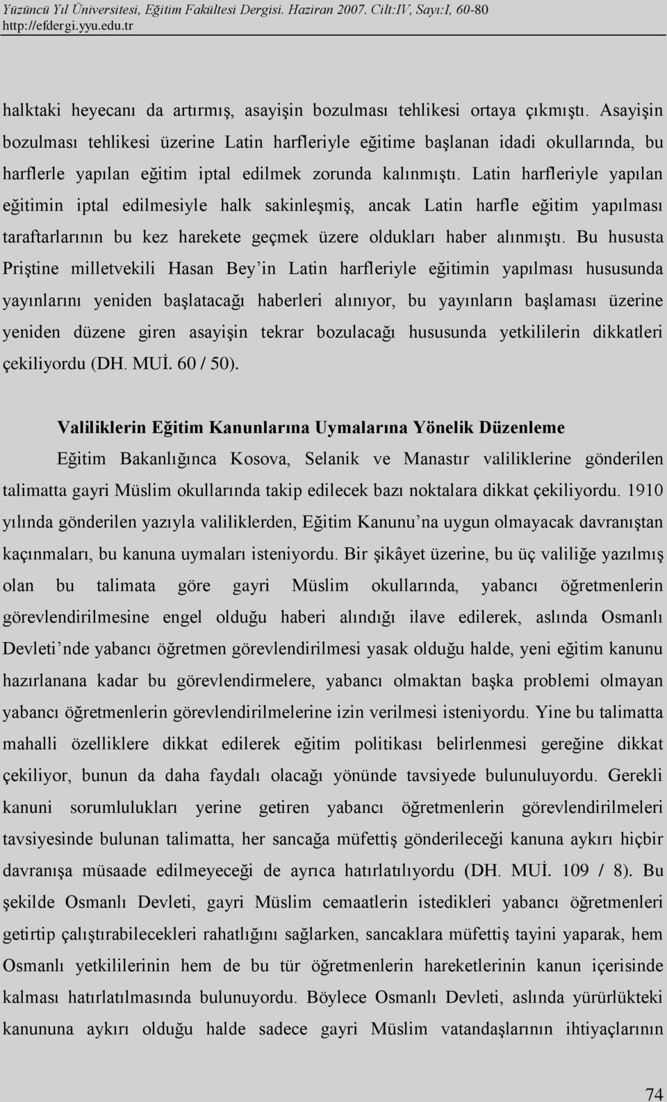 Latin harfleriyle yapılan eğitimin iptal edilmesiyle halk sakinleşmiş, ancak Latin harfle eğitim yapılması taraftarlarının bu kez harekete geçmek üzere oldukları haber alınmıştı.