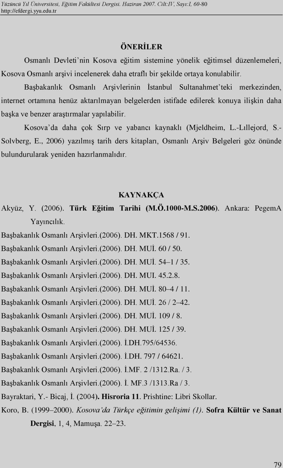 Kosova da daha çok Sırp ve yabancı kaynaklı (Mjeldheim, L.-Lıllejord, S.- Solvberg, E., 2006) yazılmış tarih ders kitapları, Osmanlı Arşiv Belgeleri göz önünde bulundurularak yeniden hazırlanmalıdır.