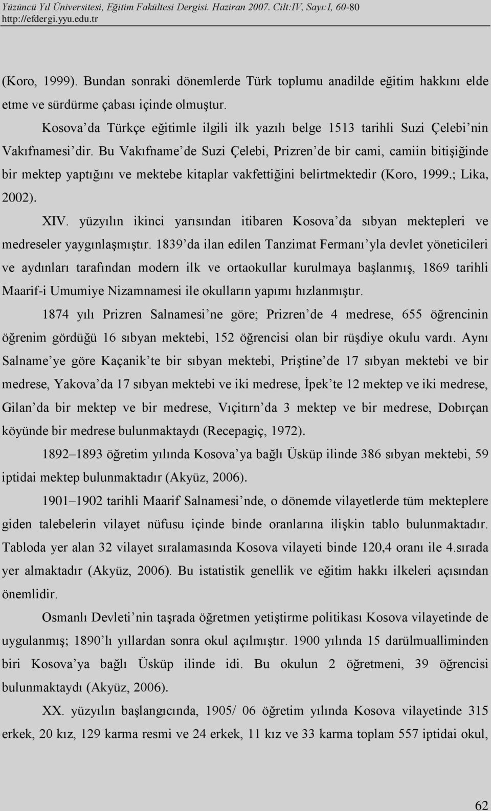 Bu Vakıfname de Suzi Çelebi, Prizren de bir cami, camiin bitişiğinde bir mektep yaptığını ve mektebe kitaplar vakfettiğini belirtmektedir (Koro, 1999.; Lika, 2002). XIV.