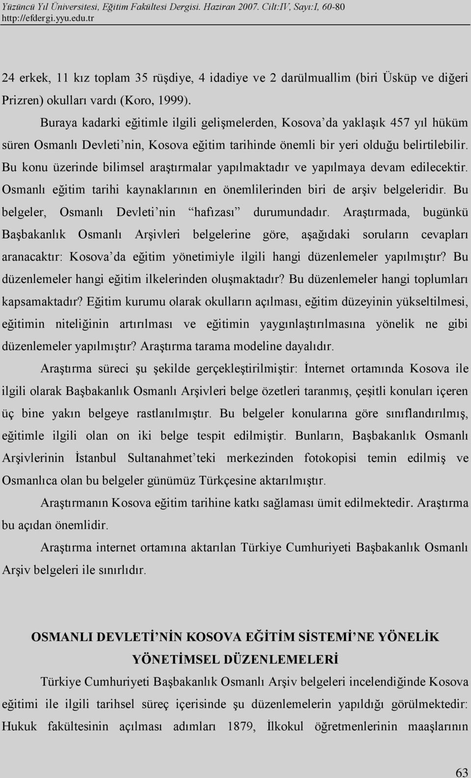 Bu konu üzerinde bilimsel araştırmalar yapılmaktadır ve yapılmaya devam edilecektir. Osmanlı eğitim tarihi kaynaklarının en önemlilerinden biri de arşiv belgeleridir.