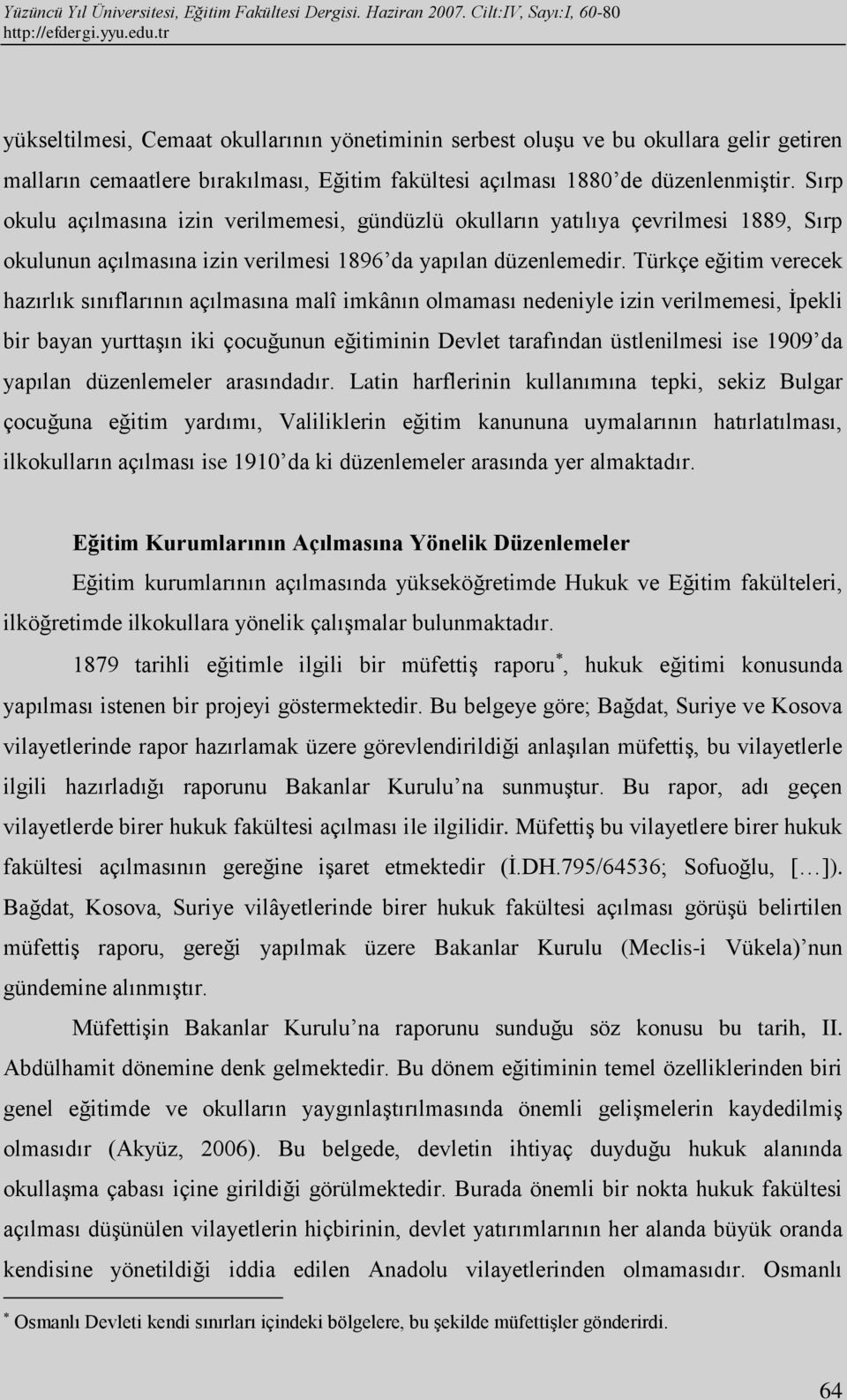 Türkçe eğitim verecek hazırlık sınıflarının açılmasına malî imkânın olmaması nedeniyle izin verilmemesi, İpekli bir bayan yurttaşın iki çocuğunun eğitiminin Devlet tarafından üstlenilmesi ise 1909 da