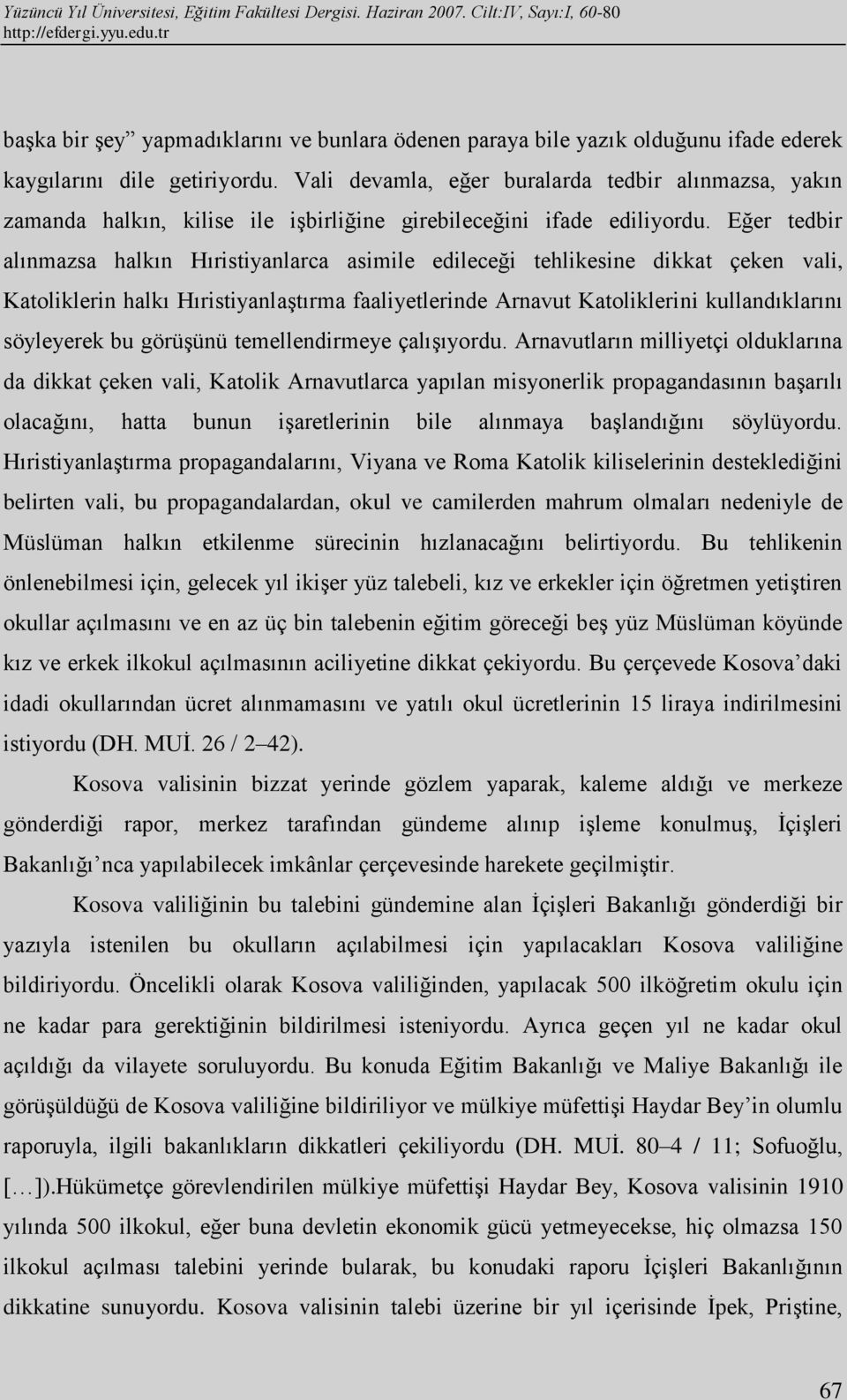 Eğer tedbir alınmazsa halkın Hıristiyanlarca asimile edileceği tehlikesine dikkat çeken vali, Katoliklerin halkı Hıristiyanlaştırma faaliyetlerinde Arnavut Katoliklerini kullandıklarını söyleyerek bu