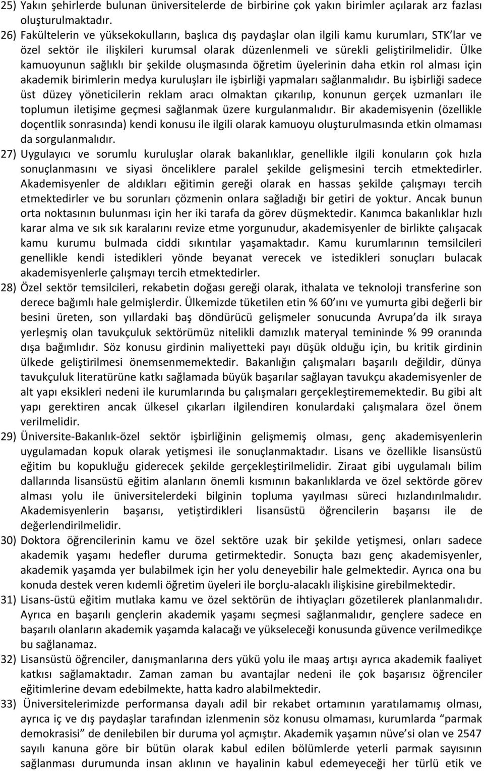 Ülke kamuoyunun sağlıklı bir şekilde oluşmasında öğretim üyelerinin daha etkin rol alması için akademik birimlerin medya kuruluşları ile işbirliği yapmaları sağlanmalıdır.