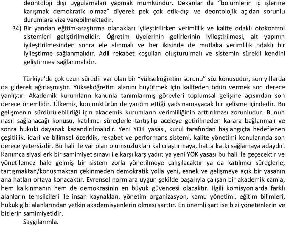 Öğretim üyelerinin gelirlerinin iyileştirilmesi, alt yapının iyileştirilmesinden sonra ele alınmalı ve her ikisinde de mutlaka verimlilik odaklı bir iyileştirme sağlanmalıdır.