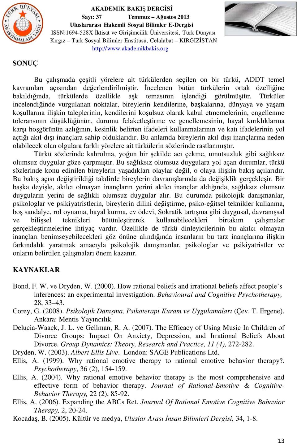 Türküler incelendiğinde vurgulanan noktalar, bireylerin kendilerine, başkalarına, dünyaya ve yaşam koşullarına ilişkin taleplerinin, kendilerini koşulsuz olarak kabul etmemelerinin, engellenme