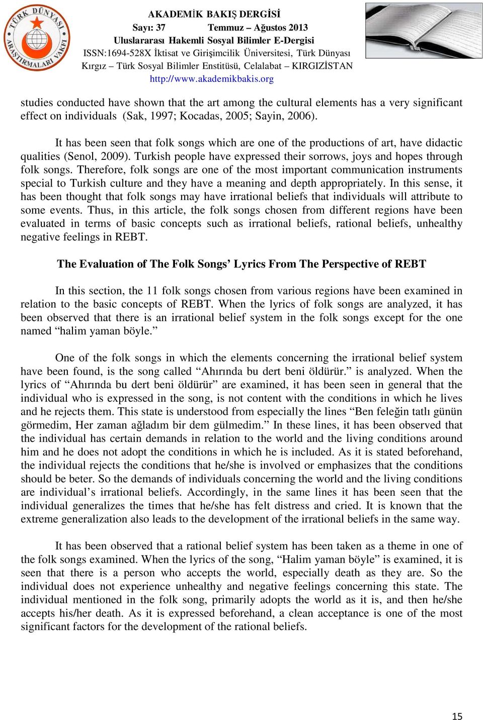 Therefore, folk songs are one of the most important communication instruments special to Turkish culture and they have a meaning and depth appropriately.