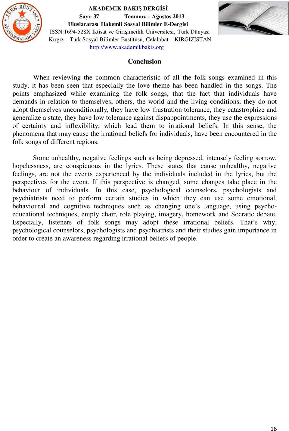 unconditionally, they have low frustration tolerance, they catastrophize and generalize a state, they have low tolerance against dispappointments, they use the expressions of certainty and