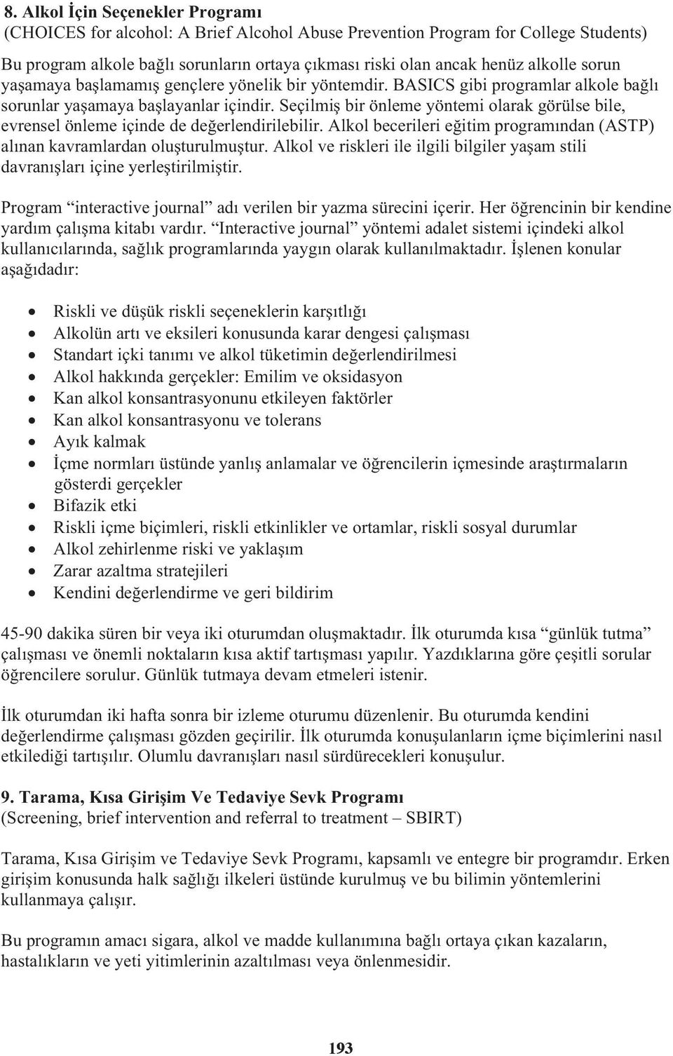 Seçilmi bir önleme yöntemi olarak görülse bile, evrensel önleme içinde de deerlendirilebilir. Alkol becerileri eitim programından (ASTP) alınan kavramlardan oluturulmutur.