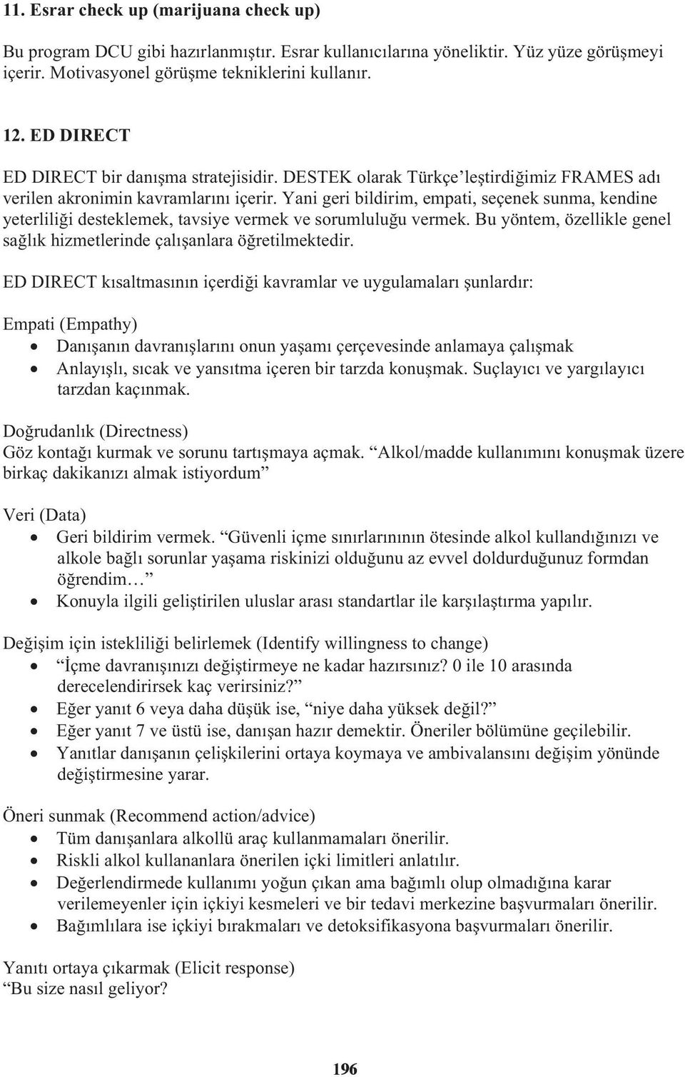 Yani geri bildirim, empati, seçenek sunma, kendine yeterlilii desteklemek, tavsiye vermek ve sorumluluu vermek. Bu yöntem, özellikle genel salık hizmetlerinde çalıanlara öretilmektedir.