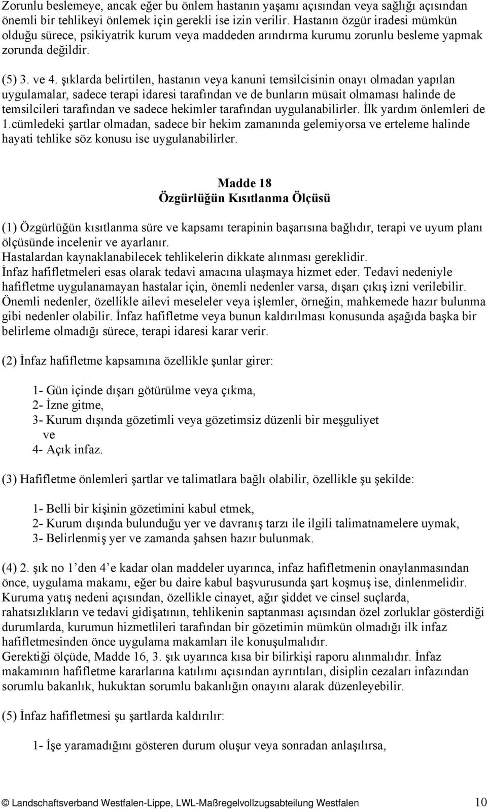 şıklarda belirtilen, hastanın veya kanuni temsilcisinin onayı olmadan yapılan uygulamalar, sadece terapi idaresi tarafından ve de bunların müsait olmaması halinde de temsilcileri tarafından ve sadece