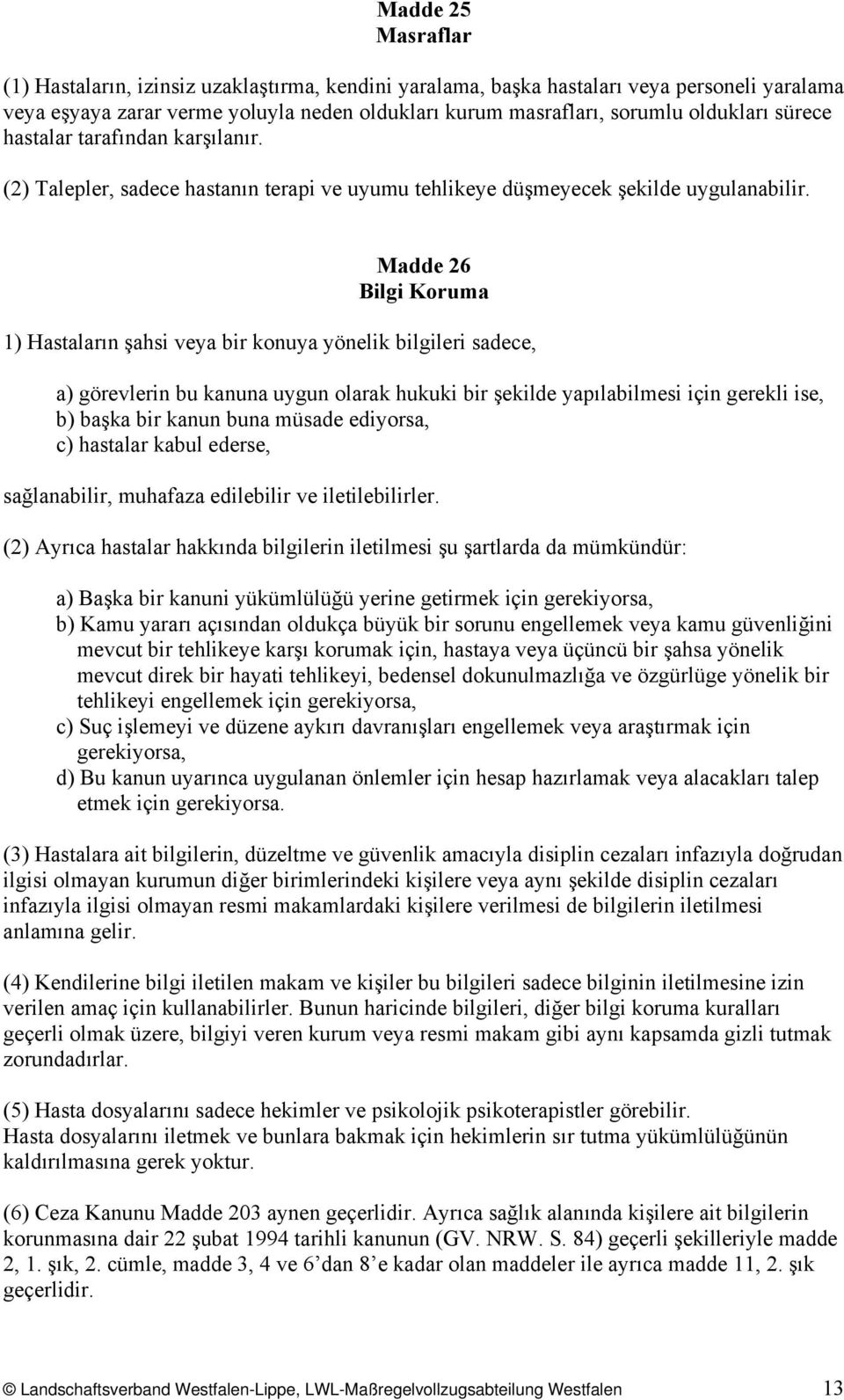 Madde 26 Bilgi Koruma 1) Hastaların şahsi veya bir konuya yönelik bilgileri sadece, a) görevlerin bu kanuna uygun olarak hukuki bir şekilde yapılabilmesi için gerekli ise, b) başka bir kanun buna