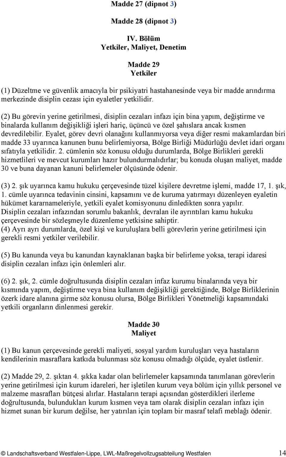 (2) Bu görevin yerine getirilmesi, disiplin cezaları infazı için bina yapım, değiştirme ve binalarda kullanım değişikliği işleri hariç, üçüncü ve özel şahıslara ancak kısmen devredilebilir.