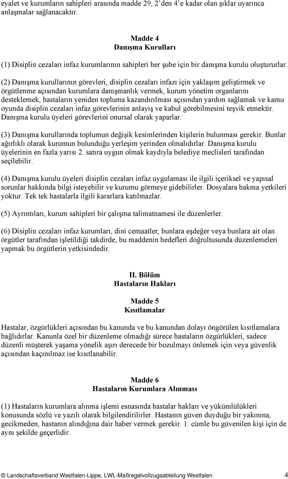 (2) Danışma kurullarının görevleri, disiplin cezaları infazı için yaklaşım geliştirmek ve örgütlenme açısından kurumlara danışmanlık vermek, kurum yönetim organlarını desteklemek, hastaların yeniden