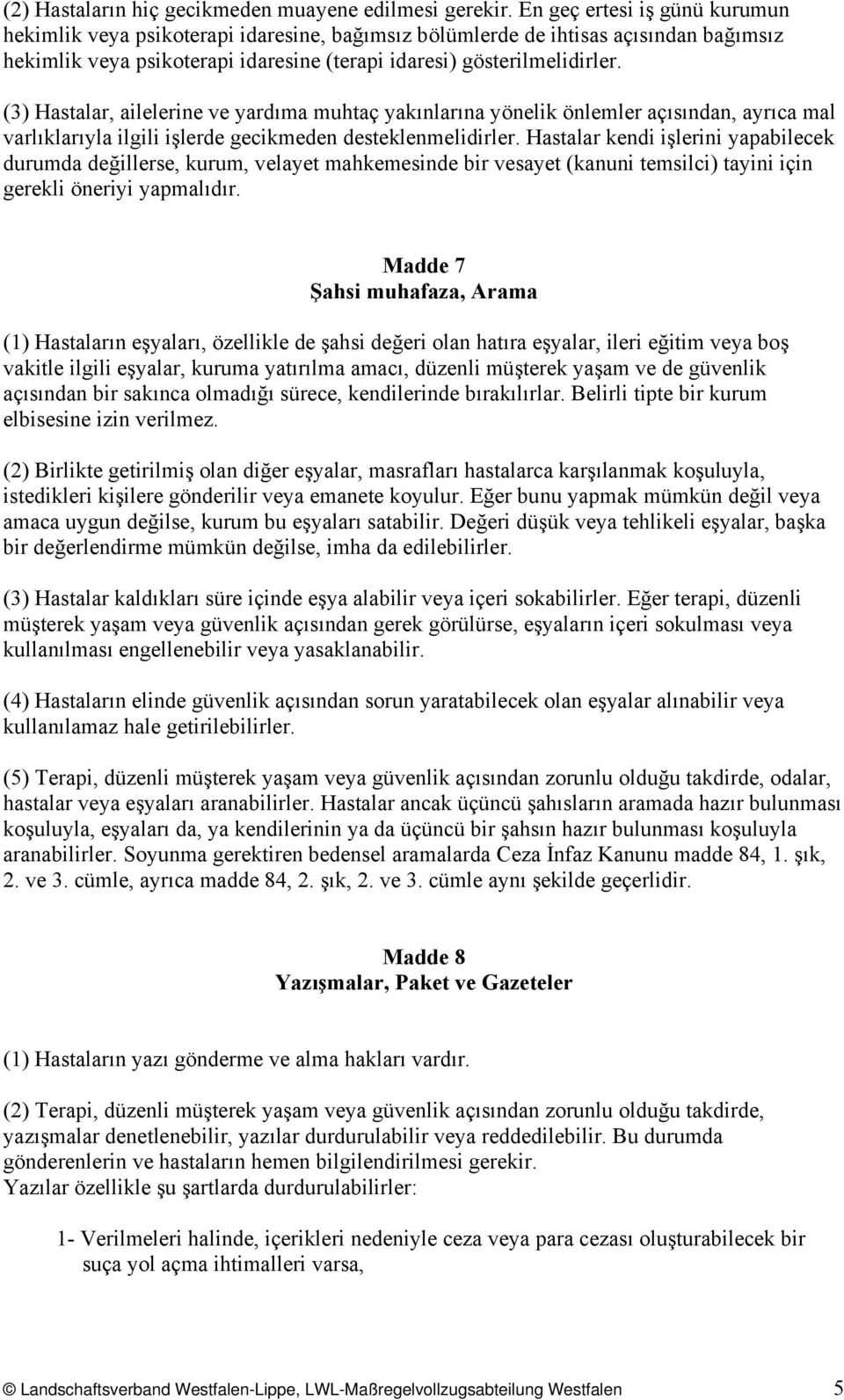 (3) Hastalar, ailelerine ve yardıma muhtaç yakınlarına yönelik önlemler açısından, ayrıca mal varlıklarıyla ilgili işlerde gecikmeden desteklenmelidirler.