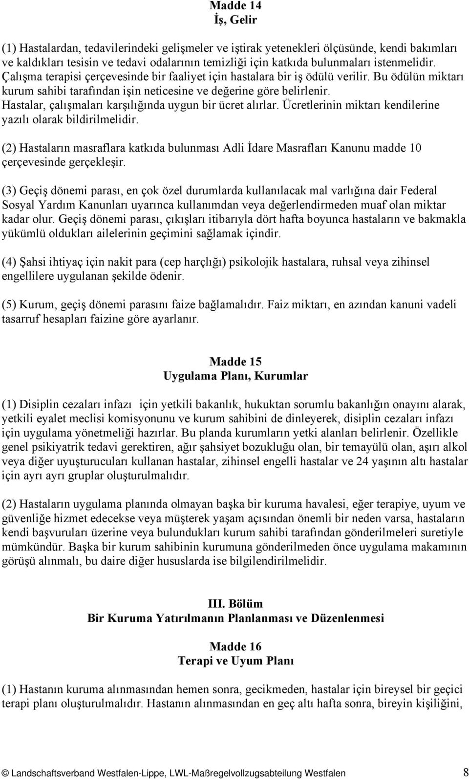 Hastalar, çalışmaları karşılığında uygun bir ücret alırlar. Ücretlerinin miktarı kendilerine yazılı olarak bildirilmelidir.