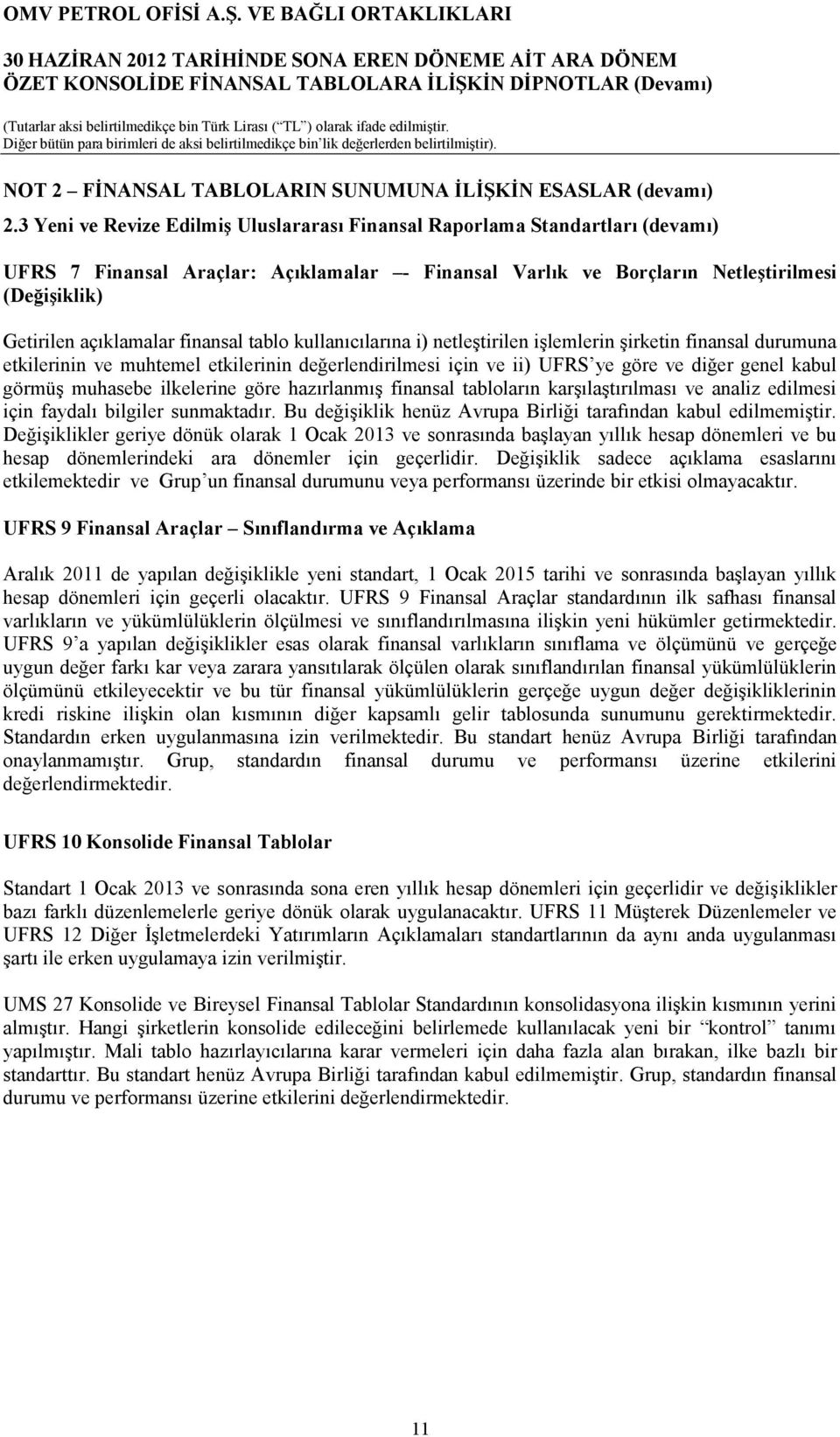 finansal tablo kullanıcılarına i) netleģtirilen iģlemlerin Ģirketin finansal durumuna etkilerinin ve muhtemel etkilerinin değerlendirilmesi için ve ii) UFRS ye göre ve diğer genel kabul görmüģ