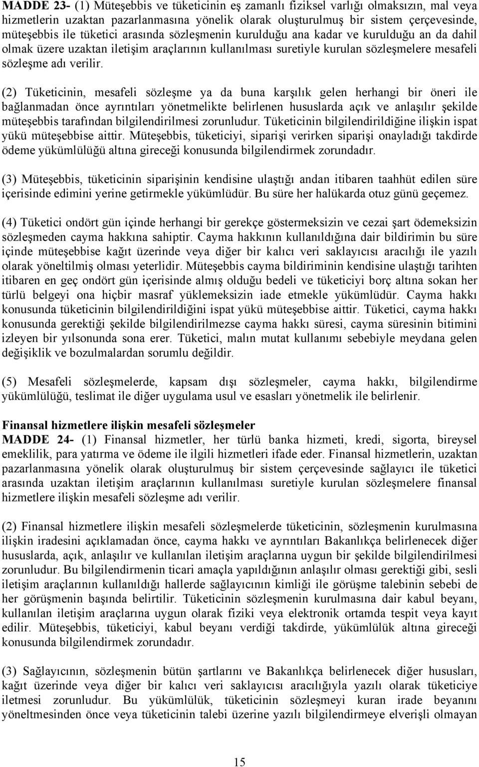 (2) Tüketicinin, mesafeli sözleşme ya da buna karşılık gelen herhangi bir öneri ile bağlanmadan önce ayrıntıları yönetmelikte belirlenen hususlarda açık ve anlaşılır şekilde müteşebbis tarafından