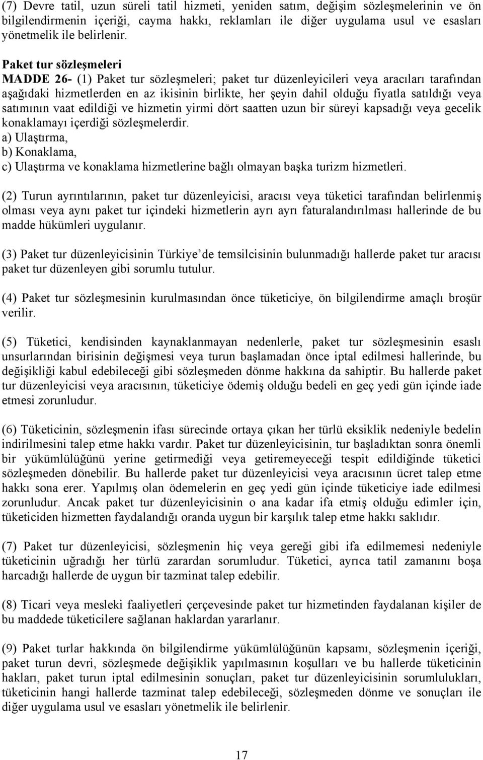 Paket tur sözleşmeleri MADDE 26- (1) Paket tur sözleşmeleri; paket tur düzenleyicileri veya aracıları tarafından aşağıdaki hizmetlerden en az ikisinin birlikte, her şeyin dahil olduğu fiyatla