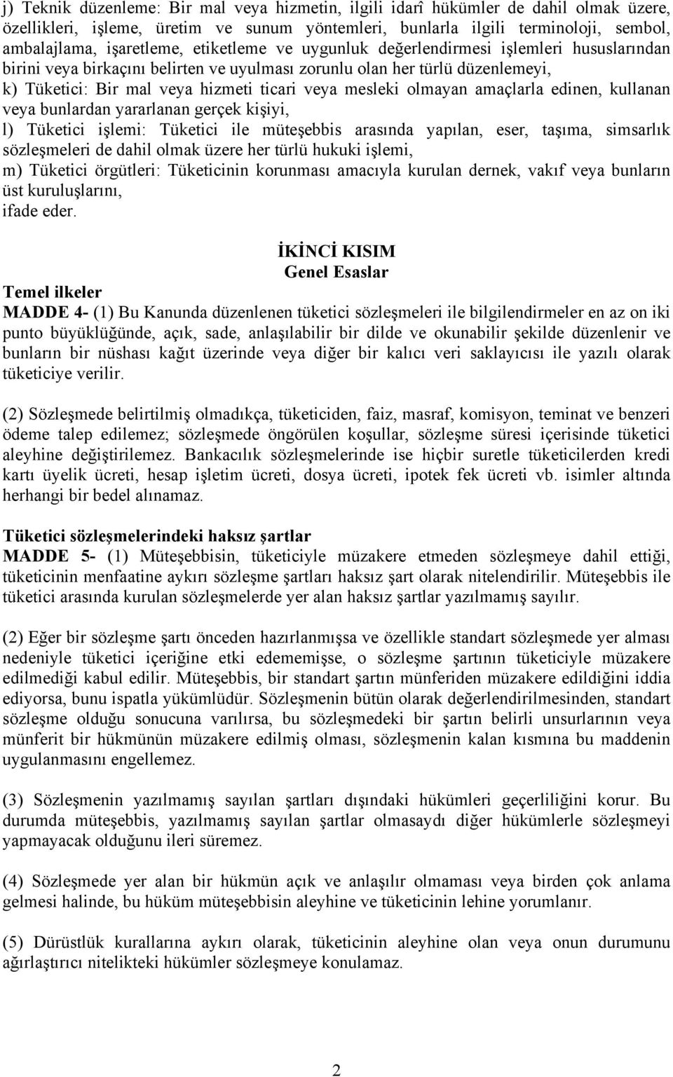 olmayan amaçlarla edinen, kullanan veya bunlardan yararlanan gerçek kişiyi, l) Tüketici işlemi: Tüketici ile müteşebbis arasında yapılan, eser, taşıma, simsarlık sözleşmeleri de dahil olmak üzere her