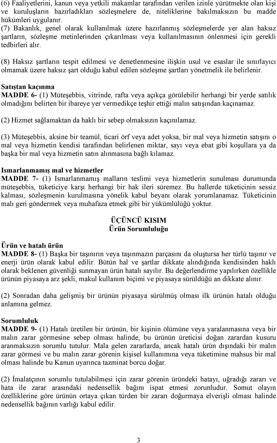 (8) Haksız şartların tespit edilmesi ve denetlenmesine ilişkin usul ve esaslar ile sınırlayıcı olmamak üzere haksız şart olduğu kabul edilen sözleşme şartları yönetmelik ile belirlenir.