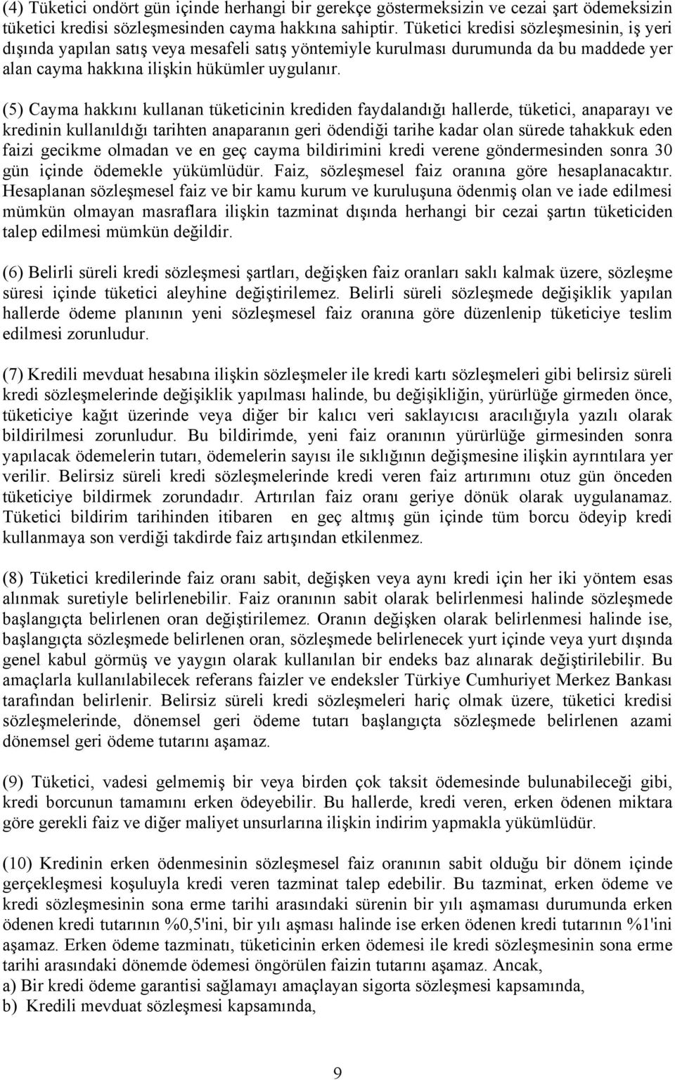 (5) Cayma hakkını kullanan tüketicinin krediden faydalandığı hallerde, tüketici, anaparayı ve kredinin kullanıldığı tarihten anaparanın geri ödendiği tarihe kadar olan sürede tahakkuk eden faizi