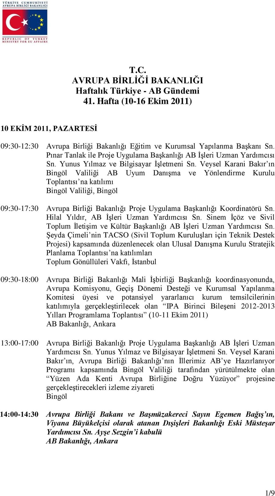 Veysel Karani Bakır ın Bingöl Valiliği AB Uyum Danışma ve Yönlendirme Kurulu Toplantısı na Bingöl Valiliği, Bingöl 09:30-17:30 Avrupa Birliği Bakanlığı Proje Uygulama Başkanlığı Koordinatörü Sn.