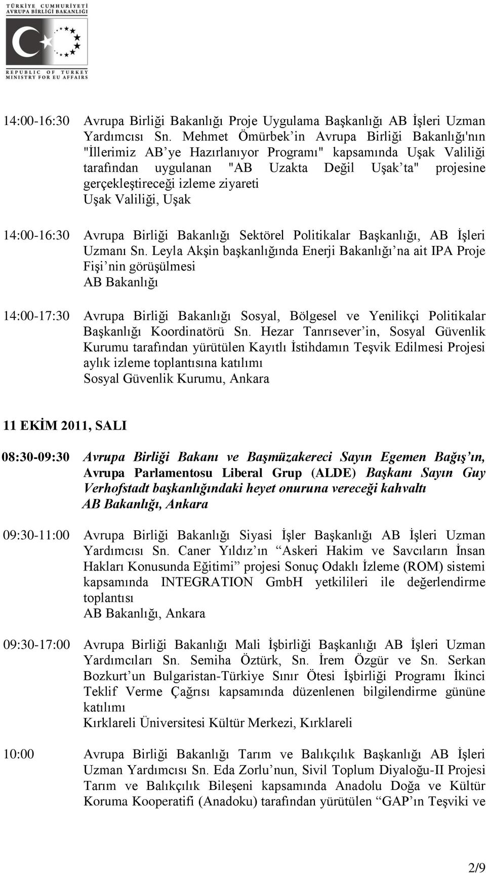 ziyareti Uşak Valiliği, Uşak 14:00-16:30 Avrupa Birliği Bakanlığı Sektörel Politikalar Başkanlığı, AB İşleri Uzmanı Sn.