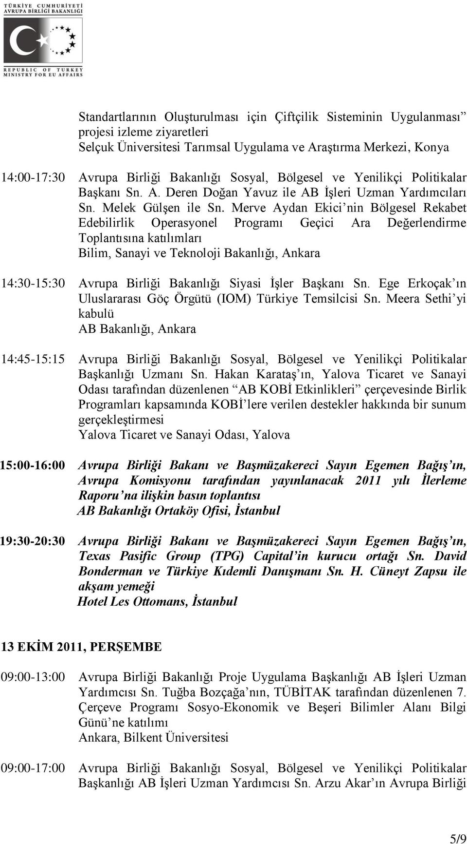 Merve Aydan Ekici nin Bölgesel Rekabet Edebilirlik Operasyonel Programı Geçici Ara Değerlendirme Toplantısına katılımları Bilim, Sanayi ve Teknoloji Bakanlığı, Ankara 14:30-15:30 Avrupa Birliği