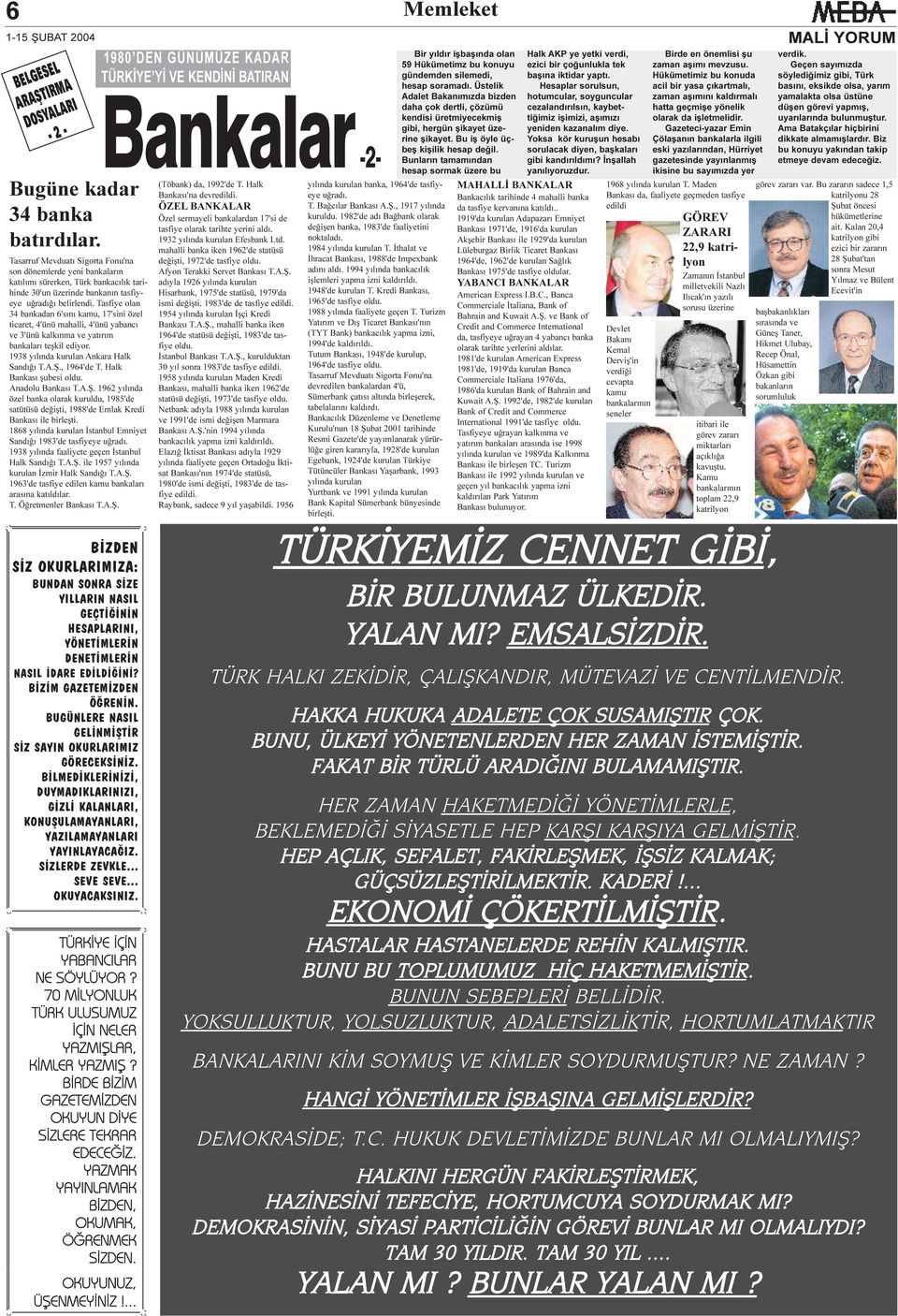 Tasfiye olan 34 bankadan 6'sýný kamu, 17'sini özel ticaret, 4'ünü mahalli, 4'ünü yabancý ve 3'ünü kalkýnma ve yatýrým bankalarý teþkil ediyor. 1938 yýlýnda kurulan Ankara Halk Sandýðý T.A.Þ.