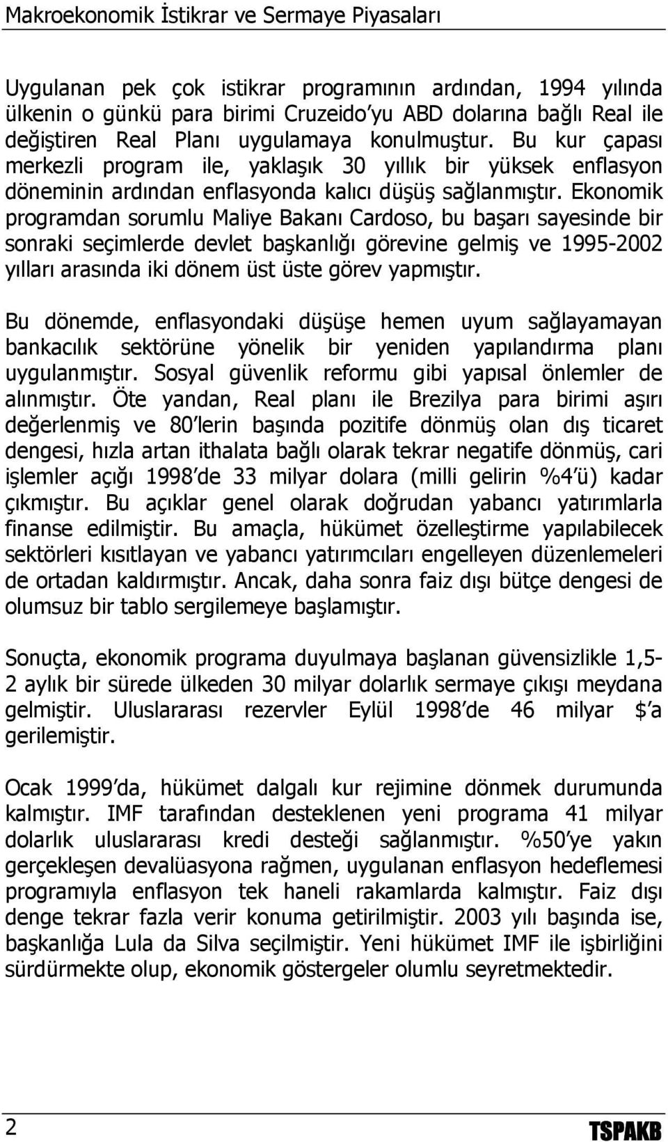 Ekonomik programdan sorumlu Maliye Bakanı Cardoso, bu başarı sayesinde bir sonraki seçimlerde devlet başkanlığı görevine gelmiş ve 1995-2002 yılları arasında iki dönem üst üste görev yapmıştır.