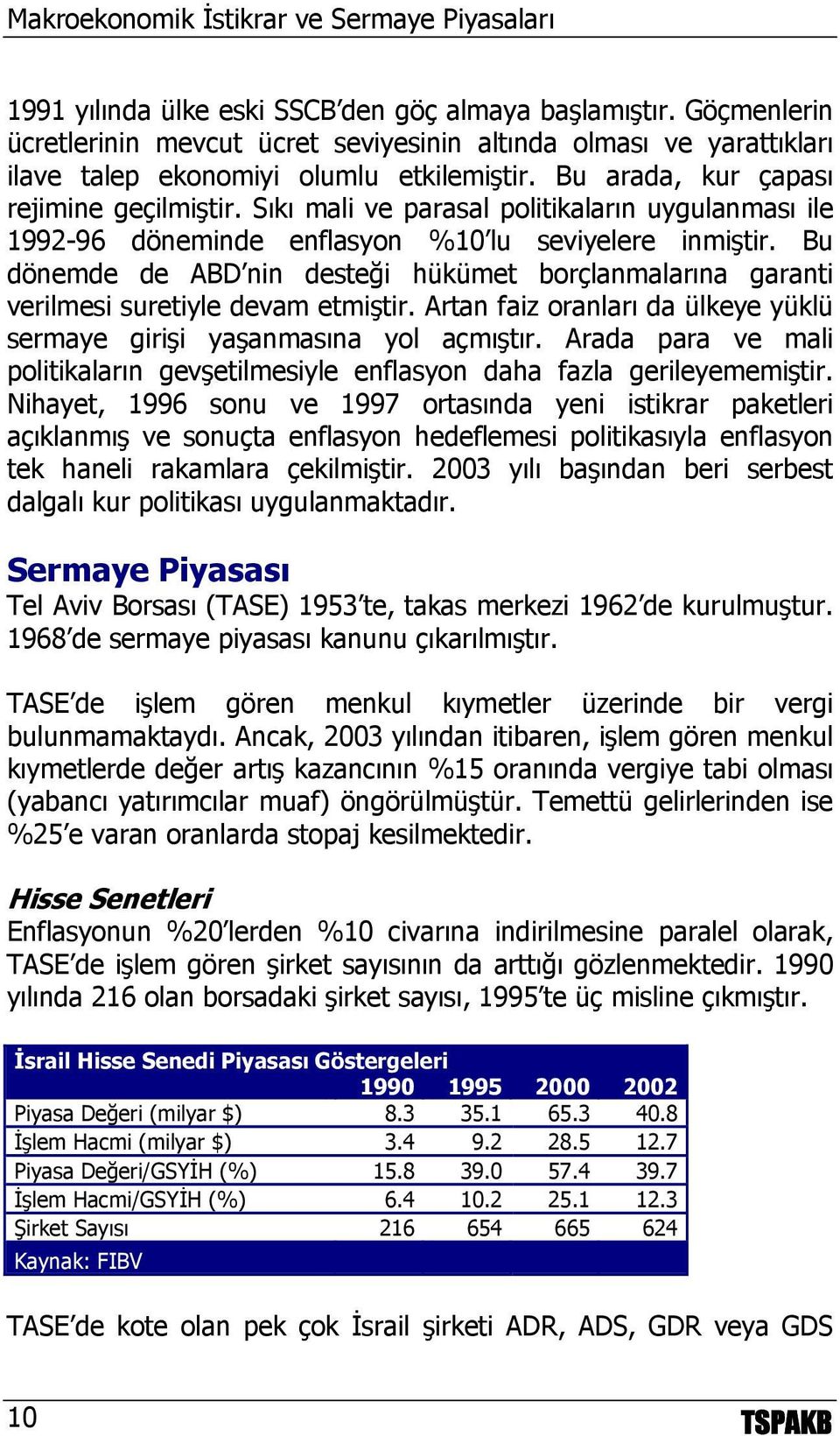 Bu dönemde de ABD nin desteği hükümet borçlanmalarına garanti verilmesi suretiyle devam etmiştir. Artan faiz oranları da ülkeye yüklü sermaye girişi yaşanmasına yol açmıştır.