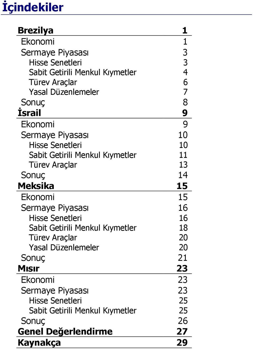 Sonuç 14 Meksika 15 Ekonomi 15 Sermaye Piyasası 16 Hisse Senetleri 16 Sabit Getirili Menkul Kıymetler 18 Türev Araçlar 20 Yasal