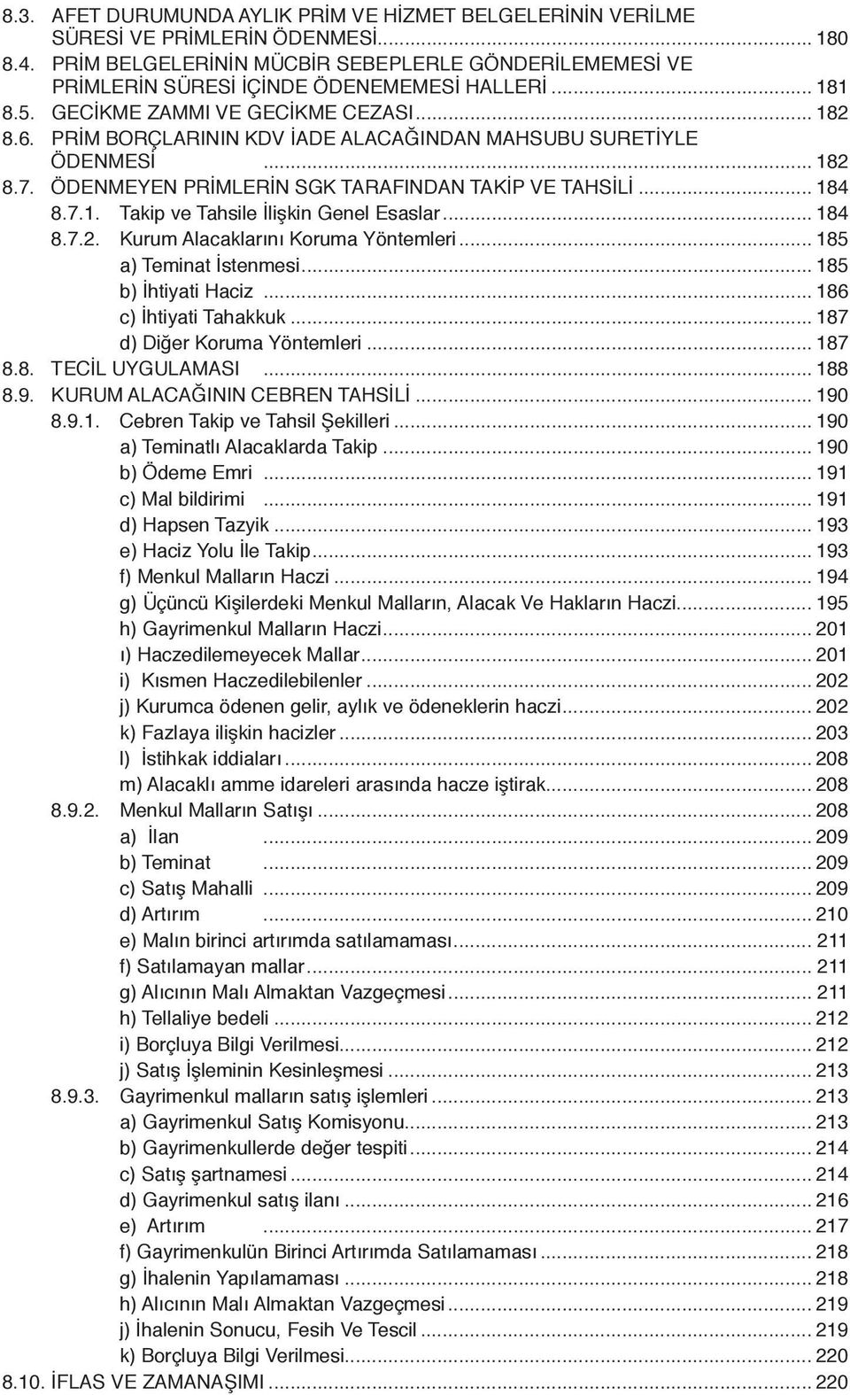 PRİM BORÇLARININ KDV İADE ALACAĞINDAN MAHSUBU SURETİYLE ÖDENMESİ... 182 8.7. ÖDENMEYEN PRİMLERİN SGK TARAFINDAN TAKİP VE TAHSİLİ... 184 8.7.1. Takip ve Tahsile İlişkin Genel Esaslar... 184 8.7.2. Kurum Alacaklarını Koruma Yöntemleri.