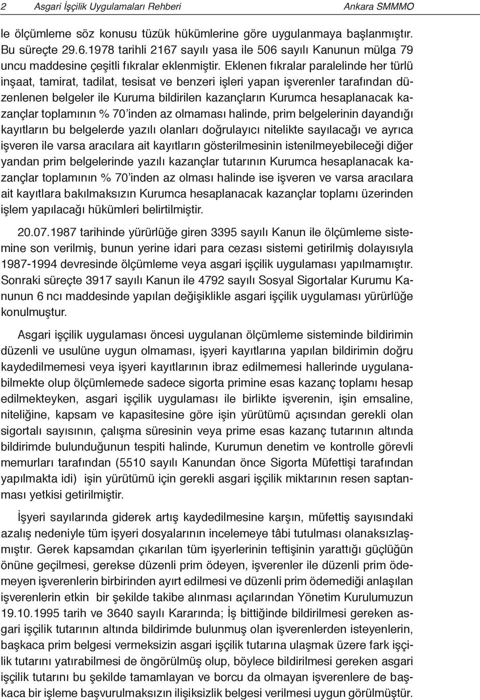 Eklenen fıkralar paralelinde her türlü inşaat, tamirat, tadilat, tesisat ve benzeri işleri yapan işverenler tarafından düzenlenen belgeler ile Kuruma bildirilen kazançların Kurumca hesaplanacak