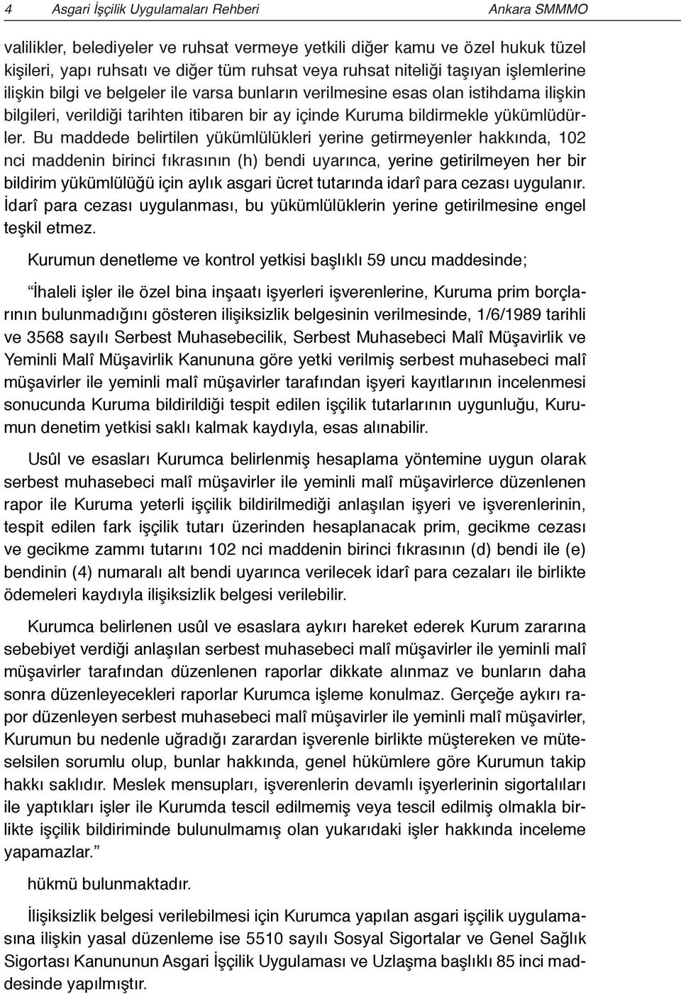 Bu maddede belirtilen yükümlülükleri yerine getirmeyenler hakkında, 102 nci maddenin birinci fıkrasının (h) bendi uyarınca, yerine getirilmeyen her bir bildirim yükümlülüğü için aylık asgari ücret