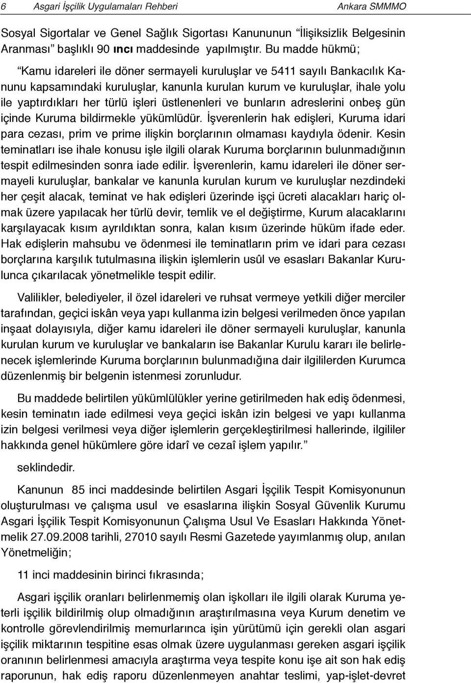 işleri üstlenenleri ve bunların adreslerini onbeş gün içinde Kuruma bildirmekle yükümlüdür.